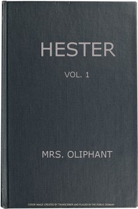 Hester: A Story of Contemporary Life, Volume 1 (of 3) by Mrs. (Margaret) Oliphant