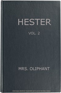 Hester: A Story of Contemporary Life, Volume 2 (of 3) by Mrs. (Margaret) Oliphant