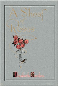 A Sheaf of Roses by Elizabeth Gordon