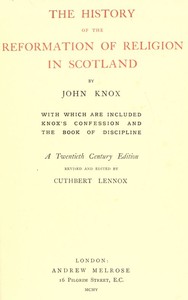 The History of the Reformation of Religion in Scotland
With Which Are Included Knox's Confession and The Book of Discipline by John Knox