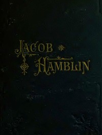 Jacob Hamblin: A Narrative of His Personal Experience as a Frontiersman, Missionary to the Indians and Explorer, Disclosing Interpositions of Providence, Severe Privations, Perilous Situations and Remarkable Escapes
Fifth Book of the Faith-Promoting Series, Designed for the Instruction and Encouragement of Young Latter-day Saints by Jacob Hamblin