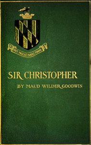 Sir Christopher: A Romance of a Maryland Manor in 1644 by Maud Wilder Goodwin