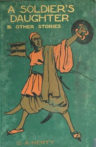 A Soldier's Daughter, and Other Stories by G. A. (George Alfred) Henty