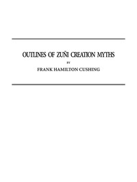 Outlines of Zuñi Creation Myths
Thirteenth Annual Report of the Bureau of Ethnology to the Secretary of the Smithsonian Institution, 1891-1892, Government Printing Office, Washington, 1896, pages 321-448 by Frank Hamilton Cushing