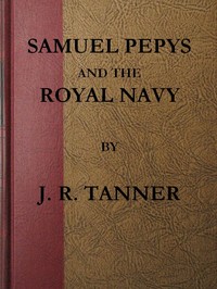 Samuel Pepys and the Royal Navy by J. R. (Joseph Robson) Tanner