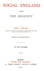 Social England under the Regency, Vol. 1 (of 2) by John Ashton