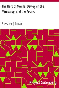 The Hero of Manila: Dewey on the Mississippi and the Pacific by Rossiter Johnson