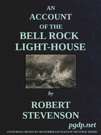 An Account of the Bell Rock Light-House
Including the Details of the Erection and Peculiar Structure of That Edifice; to Which Is Prefixed a Historical View of the Institution and Progress of the Northern Light-Houses by Robert Stevenson