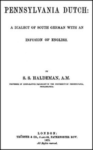 Pennsylvania Dutch: A Dialect of South German With an Infusion of English by Samuel Stehman Haldeman