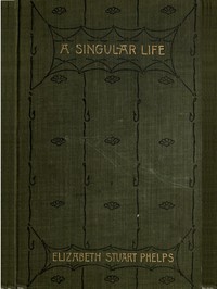 A Singular Life by Elizabeth Stuart Phelps