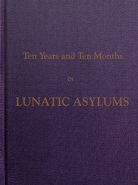 Ten Years and Ten Months in Lunatic Asylums in Different States by Moses Swan