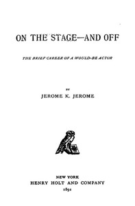 On the Stage--and Off: The Brief Career of a Would-Be Actor by Jerome K. (Jerome Klapka) Jerome