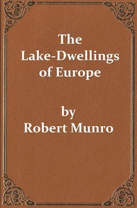 The Lake-Dwellings of Europe
Being the Rhind Lectures in Archæology for 1888 by Robert Munro