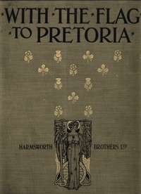 With the Flag to Pretoria: A History of the Boer War of 1899-1900. Volume 1 by Herbert Wrigley Wilson