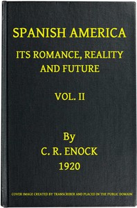 Spanish America, Its Romance, Reality and Future, Vol. 2 (of 2) by C. Reginald (Charles Reginald) Enock