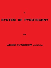 A System of Pyrotechny
Comprehending the theory and practice, with the application of chemistry; designed for exhibition and for war. by James Cutbush