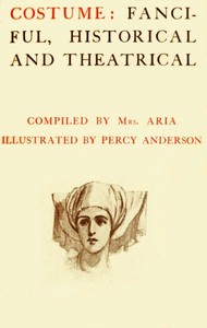 Costume: Fanciful, Historical and Theatrical by Mrs. (Eliza Davis) Aria