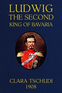 Ludwig the Second, King of Bavaria by Clara Tschudi