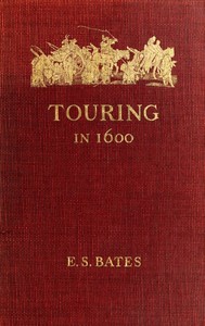 Touring in 1600: A Study in the Development of Travel as a Means of Education by E. S. (Ernest Stuart) Bates