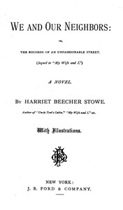 We and Our Neighbors; or, The Records of an Unfashionable Street by Harriet Beecher Stowe