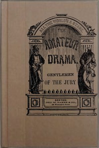 Gentlemen of the Jury: A Farce by George M. (George Melville) Baker