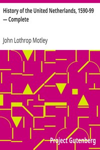 History of the United Netherlands, 1590-99 — Complete by John Lothrop Motley
