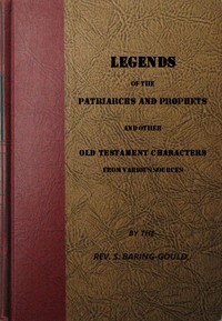 Legends of the Patriarchs and Prophets
And Other Old Testament Characters from Various Sources by S. (Sabine) Baring-Gould