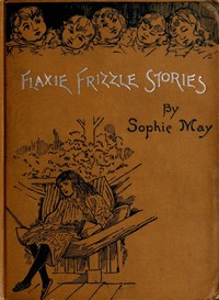 Little Pitchers
Flaxie Frizzle Stories by Sophie May