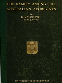The Family among the Australian Aborigines, a Sociological Study by Bronislaw Malinowski