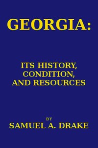 Georgia: Its History, Condition and Resources by Samuel Adams Drake