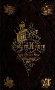 Woman in Sacred History
A Series of Sketches Drawn from Scriptural, Historical, and Legendary Sources by Harriet Beecher Stowe