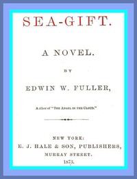 Sea-gift: A Novel by Edwin W. (Edwin Wiley) Fuller