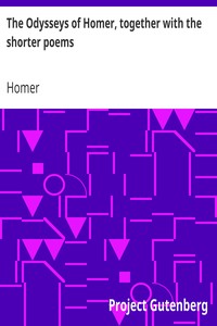 The Odysseys of Homer, together with the shorter poems by Homer