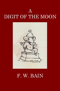 A Digit of the Moon: A Hindoo Love Story by F. W. (Francis William) Bain