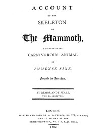 Account of the Skeleton of the Mammoth
A non-descript carnivorous animal of immense size, found in America by Rembrandt Peale
