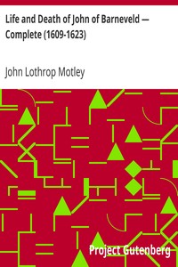 Life and Death of John of Barneveld — Complete (1609-1623) by John Lothrop Motley