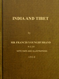 India and Tibet
A history of the relations which have subsisted between the two countries from the time of Warren Hastings to 1910; with a particular account of the mission to Lhasa of 1904 by Francis Edward Younghusband