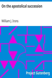On the apostolical succession
Parochial lectures, second series by William J. (William Josiah) Irons