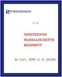 Reminiscences of the Nineteenth Massachusetts Regiment by John G. B. (John Gregory Bishop) Adams
