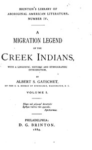 A Migration Legend of the Creek Indians, vol. 1
With a Linguistic, Historic and Ethnographic Introduction by Albert S. (Albert Samuel) Gatschet