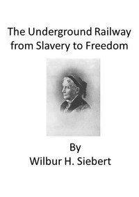 The Underground Railroad from Slavery to Freedom: A comprehensive history by Wilbur Henry Siebert