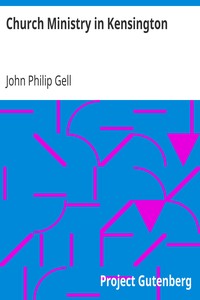 Church Ministry in Kensington
A Recent Case of Hieratical Teaching Scripturally Considered by John Philip Gell