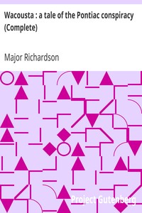 Wacousta : a tale of the Pontiac conspiracy (Complete) by Major (John) Richardson