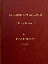 Studies on Slavery, in Easy Lessons by John Fletcher