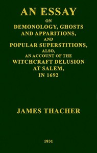 An Essay on Demonology, Ghosts and Apparitions, and Popular Superstitions
Also, an Account of the Witchcraft Delusion at Salem, in 1692 by James Thacher