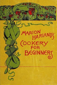 Marion Harland's Cookery for Beginners
A Series of Familiar Lessons for Young Housekeepers by Marion Harland