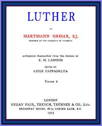 Luther, vol. 5 of 6 by Hartmann Grisar