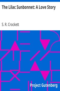 The Lilac Sunbonnet: A Love Story by S. R. (Samuel Rutherford) Crockett