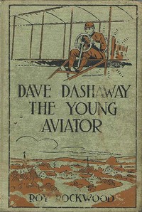 Dave Dashaway the Young Aviator; Or, In the Clouds for Fame and Fortune by Roy Rockwood