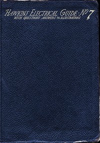Hawkins Electrical Guide v. 07 (of 10)
Questions, Answers, & Illustrations, A progressive course of study for engineers, electricians, students and those desiring to acquire a working knowledge of electricity and its applications by N. (Nehemiah) Hawkins